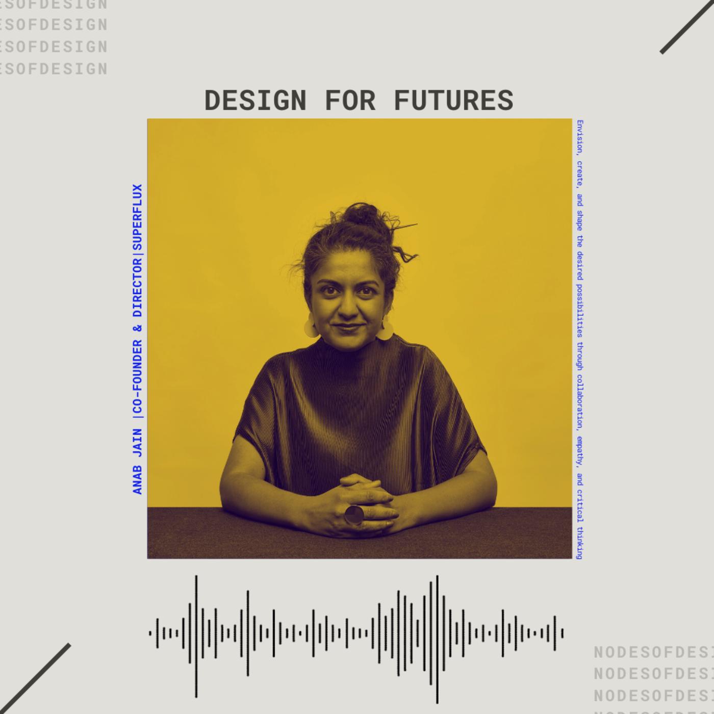 Anab Jain RDI, founder of Superflux and Royal Designer for Industry, on Nodes of Design podcast hosted by Tejj